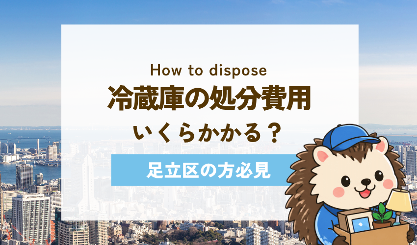 足立区で冷蔵庫を処分するときの費用